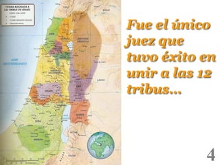 Fue el único
juez que
tuvo éxito en
unir a las 12
tribus…
!

4

!

 