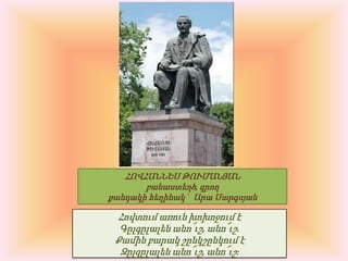 ՀՈՎՀԱՆՆԵՍ ԹՈՒՄԱՆՅԱՆբանաստեղծ, գրողքանդակի հեղինակ `  Արա ՍարգսյանՀովտում առուն խոխոջում էԳըլգըլալեն անո՜ւշ, անո՜ւշ.Քամին բարակ շընկշընկում էԶըլզըլալեն անո՜ւշ, անո՜ւշ։