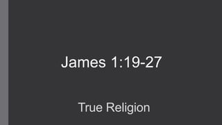 James 1:19-27
True Religion

 