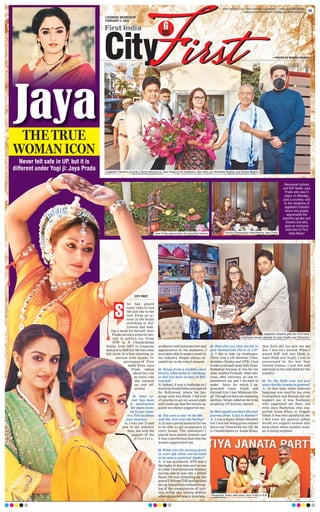 LUCKNOW, WEDNESDAY
FEBRUARY 2, 2022
www.firstindia.co.in I www.firstindia.co.in/epaper/ I twitter.com/thefirstindia
facebook.com/thefirstindia I instagram.com/thefirstindia 09
THE TRUE
WOMAN ICON
Never felt safe in UP, but it is
different under Yogi ji: Jaya Prada
CITY FIRST
he has played
many roles in real
life just like in the
reel. From an ac-
tress in the South
switching to Bol-
lywood and mak-
ing a mark for herself, Jaya
Prada carved a niche for her-
self in politics too. From
NTR to N Chandrababu
Naidu, from MSY to Congress
and now to BJP
, her life has come
full circle. In a free-wheeling in-
terview with Ayushi Vi-
jayvargiya of First
India News, Jaya
Prada talked
about her rise
in every role
she essayed
on and off-
screen!
Q: Your ca-
reer has been
a motivation
for many wom-
en in our coun-
try. Tell us about
your journey.
A: I was just 13 and
new to the industry
then, but with the
support of the
d i r e c t o r s ,
producers and immense love and
appreciation of the audience, I
have been able to make a mark in
the industry
. People always ac-
cepted me in the roles I essayed.
Q: Being from a middle-class
family, what kind of challeng-
es did you have to face in Bol-
lywood?
A: Indeed, it was a challenge as I
wasfromSouthIndiaandaspired
for Bollywood, where the lan-
guage used was Hindi. I did a lot
of practice to get my accent right
and I must say that the heroes op-
posite me always supported me.
Q: You were a star in the 80s
and 90s, how was the feeling?
A: It was a proud moment for me
to be able to get acceptance in
every house. The characters I
played were mostly homely and
it was a nice feeling that even the
women appreciated me.
Q: What was the turning point
in your life when you decided
to become a political leader?
A: It was accidental. NTR was a
big leader at that time and he was
incrisis.Iwashisheroineinmany
movies and he was like a father
figure. He was contesting for the
postof CMfromTDPandhecalled
meup.Ijoinedhimwithoutthink-
ing of the consequences of quit-
ting acting and joining politics
when my career was in its prime.
Q: How did you then decide to
join Samajwadi Party in UP?
A: I like to take up challenges.
There was a rift between Chan-
drababu (Naidu) and NTR. I had
totakeacallandIwentwithChan-
drababuji because it was for my
state Andhra Pradesh. After elec-
tions, after elections, no one re-
membered me and I decided to
make Satta, for which I ap-
proached Amar Singh and
through him I met Mulayam Sin-
gh.Thoughnotkeenoncontesting
election, Netaji called on me to do
so and my UP journey started.
Q:Howwouldyoudescribeyour
journey from ‘Cycle to Kamal’?
A: I was a Rajya Sabha Member
but I was not being given respect
due to me. I feared for my life. Be
it Chandrababu or Azam Khan,
they both did not give me my
due. I was very pained. When I
joined BJP and met Modi ji,
Amit Shah and Yogiji, I was so
encouraged by the way they
treated women. I now feel safe
and want to live and work for the
country
.
Q: So the fight was not just
yours but for women in general?
A: At that time when indecent
language was used for me, even
Praiyankaji and Soniaji did not
support me. It was Sushmaji
who supported me then, not
even Jaya Bachchan who sup-
ported Azam Khan or Dimple
Yadav. It was very painful for me,
I feel even the general public
would not support women who
keep silent when another wom-
an is being targeted.
S
Jagdeesh Chandra accords a floral welcome to Jaya Prada at his residence, also seen are Dhirendra Raghav and Rishee Miglani
Jaya Prada appreciates the beautiful flowers
Jagdeesh Chandra gifts the First India
traditional annual calendar to Jaya Pradha and Dhirendra
Ayushi Vijayvargiya interviewing Jaya Prada
Bhupendra Yadav welcomes Jaya Prada to BJP
Renowned actress
and BJP leader Jaya
Prada who was in
Jaipur on Monday,
paid a courtesy visit
to the residence of
Jagdeesh Chandra
where she greatly
appreciated the
beautiful garden and
flowers and also
gave an exclusive
interview to First
India News!
—PHOTOS BY MUKESH KIRADOO
 
