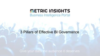 Business Intelligence Portal
Give your data the audience it deserves
3 Pillars of Effective BI Governance
 