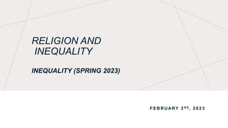 RELIGION AND
INEQUALITY
INEQUALITY (SPRING 2023)
F E B R U ARY 2 N D , 2 0 2 3
 