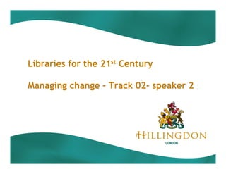 Libraries for the 21st Century

Managing change – Track 02- speaker 2
 