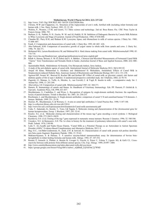 Mullaicharam, World J Pharm Sci 2014; 2(3): 237-242
11. http://www. FAO. Org/ DOCREP/ 003/ X6528/ EX6528E00.Htm.
12. Christie, W.W and Clapperton, J.L. Structures of the triglycerides of cow‘s milk, fortified milk (including infant formula) and
human milk. J. Soc. Dairy Technol. 1983; 35: 22–28.
13. Walstra, P., Wouters, J.T.M, and Geurts, T.J. Dairy science and technology. 2nd ed. Boca Raton, Fla.: CRC Press Taylor &
Francis Group. 2006; 783.
14. Barbour, E. K., Nabbut, N. H., Frechs, W. M. and AL-Nakhli, H. M. Inhibition of Pathogenic Bacteria by Camels Milk Relation
to Whey Lysozyme and Stage of Lactation. Journal of Food Production. 1984; 47:838-840.
15. Chandan RC, Parry R.M, and Shahani K.M. Lysozyme, lipase, and ribonuclease in milk of various species. J Dairy Sci. 1968;
51:606–607.
16. Farah, Z. Composition and characteristics of camel milk. J. Dairy Res. 1993; 60: 603– 626.
17. Abu-Tarboush, H.M. Comparison of associative growth of yogurt starter in whole milk from camels and cows. J. Dairy Sci.
1996; 79: 366 371.
18. Mohamed MA, Larson-Raznikiewicz M, and Mohmud M.A Hard cheese making from camel milk. Milchwissenschaft 1990; 45:
716-718.
19. http://www.fao.org/fileadmin/user_upload/ags/publications/econf-proc-english.pdf
20. Rihab A. Hassan, Ibtisam, E. M. El Zubeir and S. A. Babiker , Chemical and Microbial Measurements of Fermented Camel Milk
‗‗Gariss‘‘ from Transhumance and Nomadic Herds in Sudan ,Australian Journal of Basic and Applied Sciences, 2008; 2(4): 800804.
21. Ajamaluddin Malik, Abdulrahman Al-Senaidy, Ewa Skrzypczak-Jankun, Jerzy Jankun,
1. A study of the anti-diabetic agents of camel milk. International Journal of Molecular Medicine 2012; 30(3):585-92.
22. Amjad Ali Khan, Mohammad A. Alzohairy and Abdelmarouf H. Mohieldein, Antidiabetic Effects of Camel Milk in
Streptozotocin-induced Diabetic Rats, American Journal of Biochemistry and Molecular Biology 2013 ;3(1): 151-158.
23. Agrawal RP, Swami SC, Beniwal R, Kochar DK and Kothari RP. Effect of camel milk on glycemic control, risk factors and
diabetes quality of life in type-1 diabetes: A randomized prospective controlled study. Int J Diabetes, 2002; 22:70-74.
24. Zagorski, O., Maman, A., Yaffe, A., Meisles, A., van Creveld, C. & Yagil, R. Insulin in milk – a comparative study. Int. J.
Animal Sci. 1998; 13: 241-244.
25. Abu-Lehiya, I.H. Composition of camel milk. Milchwissenschaf 1987; 42: 368-371.
26. Hamers, R. Immunology of camels and llamas. In: Handbook of Veterinary Immunology. Eds: PP. Pastoret, P. Griebel.& A.
Gaevarts. Academic Press, UK.1998; 421-437.
27. Muyldermans, S., Cambillau, C. and Wyns, L. Recognition of antigens by single-domain antibody fractions: the superfluous
luxury of paired domains. Trends in Biochem. Sci. 2001; 26: 230-235.
28. Riechmann, L. and Muyldermans, S. Single-domain antibodies: comparison of camel V H and camelised human V H domains. J.
Immun. Methods. 1999; 231: 25-38.
29. Hoelzer, W., Muyldermans, S. & Wernery, U. A note on camel IgG antibodies.J. Camel Practice Res. 1998; 5:187-188.
30. http://e-collection.library.ethz.ch/view/eth:22814
31. http://www.bio-asli.com/kopisusuunta/downloadarticle/Camel-milk-autoimmunity.pdf
32. Ueda, T., Sakamaki, K., Kuroki, T., Yano, I.& Nagata, S. Molecular cloning and characterization of the chromosomal gene for
human lactoperoxidase. Europ. J. Biochem. 1997; 243: 32-41.
33. Kiselev, S.L. et al, Molecular cloning and characterization of the mouse tag-7 gene encoding a novel cytokine. J. Biological
Chemistry. 1998; 273:18633-18639.
34. Kustikova, O.S. et al, Cloning of the tag-7 gene expressed in metastatic mouse tumours. Russian J. Genetics. 1996; 32: 540-546.
35. Urazakov, N.U. & Bainazarov, S.H. The 1st clinic in history for the treatment of pulmonary tuberculosis with camel‘s sour milk.
Probl. Tuberk. 1974; 2:89-90.
36. Laila Y. AL-Ayadhi and Nadra Elyass Elamin, ―Camel Milk as a Potential Therapy as an Antioxidant in Autism Spectrum
Disorder (ASD),‖ Evidence-Based Complementary and Alternative Medicine, 2013; 8.
37. Beg, O.U., von-Bahr-Lindststrom, H., Zaidi, Z.H. & Jornvall, H. Characterisation of camel milk protein rich proline identifies
new beta casein fragment. Regulatory Peptide. 1986; 15: 55-62.
38. Makinen-Kijunen, S. & Palosne, T. A sensitive enzyme-linked immunosorbent assay for determination of bovine betalactoglobulin in infant feeding formulas and human milk. Allergy. 1992; 47: 347-352.
39. Restani P, Gaiaschi A, Plebani A, Beretta B, Cavagni G, Fiocchi A, Poiesi C, Velona T, Ugazio AG, & Galli CL. Crossreactivity between milk proteins from different animal species. Clin. Exp. Allergy. 1999; 29:997: 1004.
40. http://www.camelmilkassociation.org/index.php/camel-milk-did-you-know
41. https://groups.google.com/forum/#!msg/tibb-e-nabwi/_xQdhhdI_LQ/foE9uC2j7WMJ

242

 