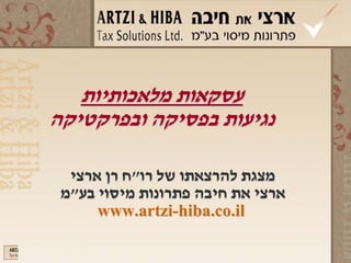 ‫עסקאות מלאכותיות‬
‫נגיעות בפסיקה ובפרקטיקה‬

  ‫מצגת להרצאתו של רו"ח רן ארצי‬
 ‫ארצי את חיבה פתרונות מיסוי בע"מ‬
      ‫‪www.artzi-hiba.co.il‬‬
 