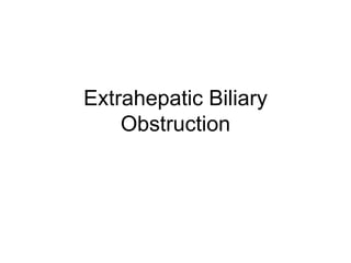 Extrahepatic Biliary
    Obstruction
 