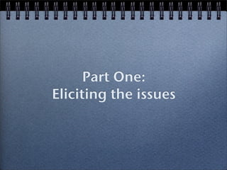 Part One:
Eliciting the issues
 