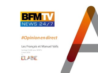 #Opinion.en.direct
Les Français et Manuel Valls
Sondage ELABE pour BFMTV
2 mars 2016
 