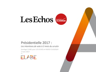 Présidentielle 2017 :
Les intentions de vote à 2 mois du scrutin
Sondage ELABE pour LES ECHOS et RADIO CLASSIQUE
2 mars 20...
