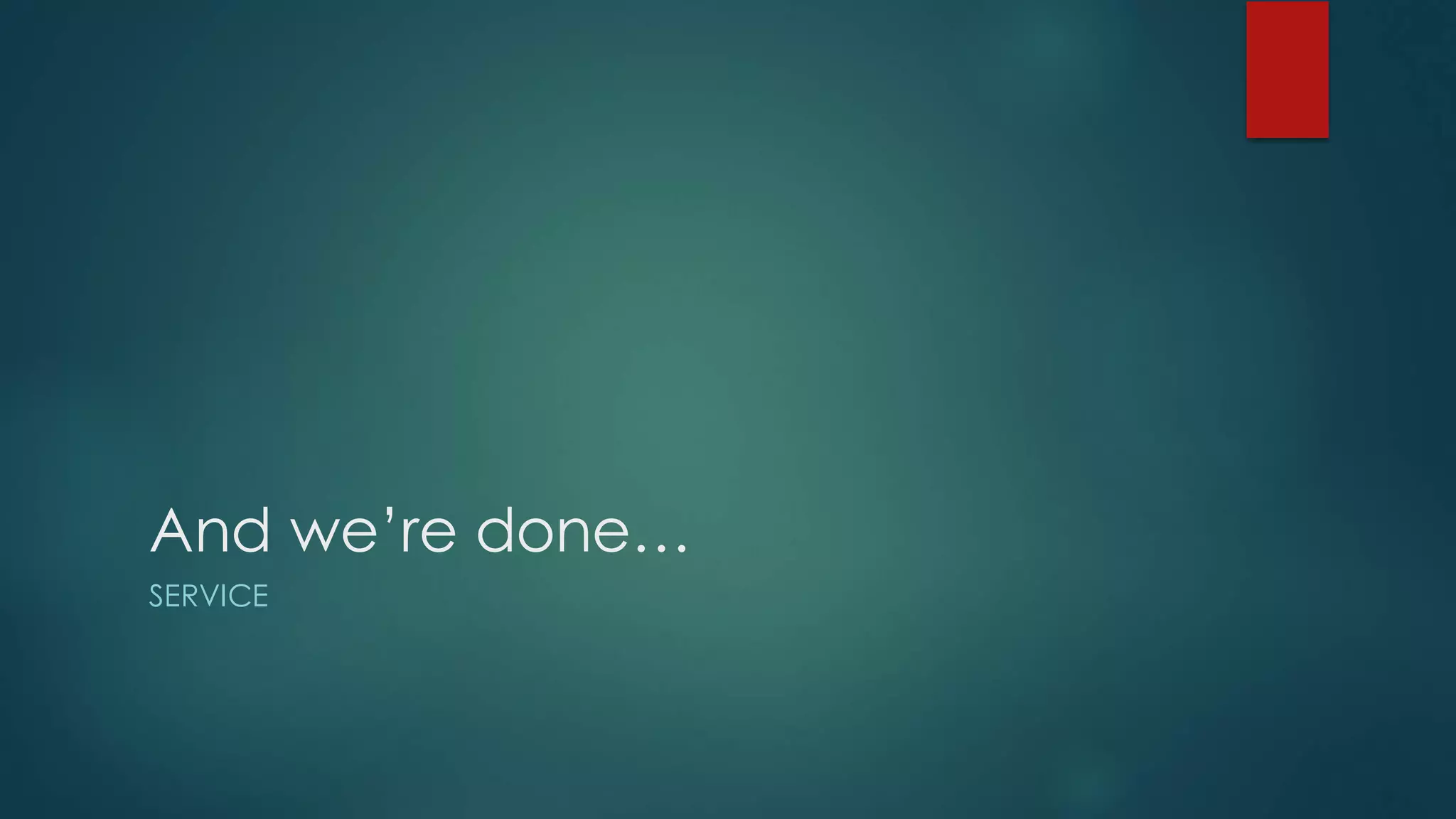 And we’re done…
SERVICE
 