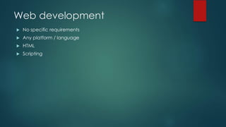 Web development
u No specific requirements
u Any platform / language
u HTML
u Scripting
 