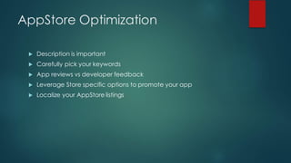 AppStore Optimization
u Description is important
u Carefully pick your keywords
u App reviews vs developer feedback
u Leverage Store specific options to promote your app
u Localize your AppStore listings
 