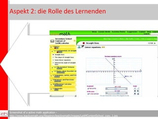 Aspekt 2: die Rolle des Lernenden konsumierend, Unterrichteter Screenshot of a active math application -  http://www.leactivemath.org/fileadmin/leactivemath/images/LeAMContentSchool_copy_1.jpg 