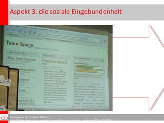 Aspekt 3: die soziale Eingebundenheit Teil einer  Gemeinschaft von Lernenden Teamspace by Christian Glahn -  Foto Stefan Karlhuber – see http://www.flickr.com/photos/s_karlhuber/2294115657/ 