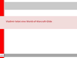 Vladimir leitet eine World-of-Warcraft-Gilde 
