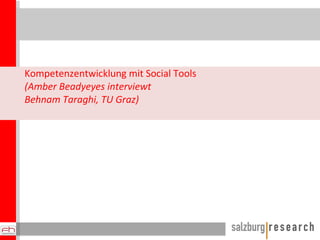 K o mpetenzentwicklung mit Social Tools (Amber Beadyeyes interviewt Behnam Taraghi , TU Graz) 