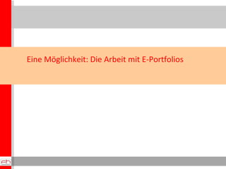 Eine Möglichkeit: Die Arbeit mit E-Portfolios 