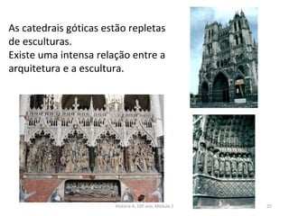 As catedrais góticas estão repletas
de esculturas.
Existe uma intensa relação entre a
arquitetura e a escultura.
História A, 10º ano, Módulo 2 25
 