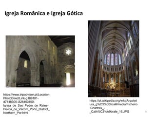 8
https://www.tripadvisor.pt/Location
PhotoDirectLink-g189181-
d7148305-i328450400-
Igreja_de_Sao_Pedro_de_Rates-
Povoa_de_Varzim_Porto_District_
Northern_Por.html
https://pt.wikipedia.org/wiki/Arquitet
ura_g%C3%B3tica#/media/Ficheiro
:Chartres_-
_Cath%C3%A9drale_16.JPG
Igreja Românica e Igreja Gótica
 