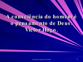 A consciência do homem é o pensamento de Deus. Victor Hugo. 