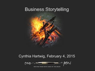 Business Storytelling
Cynthia Hartwig, February 4, 2015
 