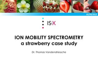 ION MOBILITY SPECTROMETRY
a strawberry case study
Dr. Thomas Vandendriessche
02/04/2015
 