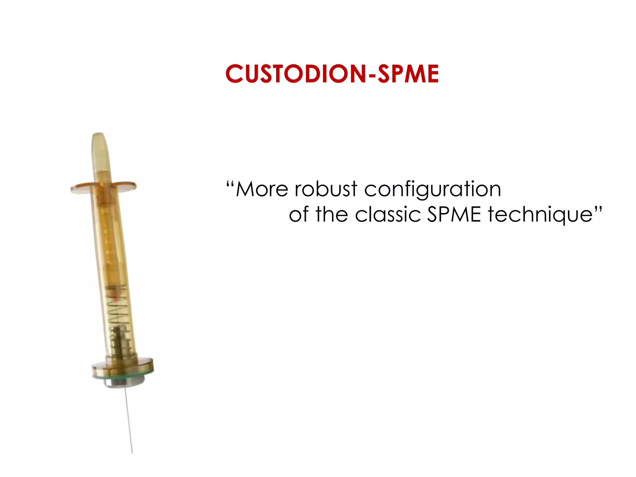 CUSTODION-SPME
“More robust configuration
of the classic SPME technique”
 