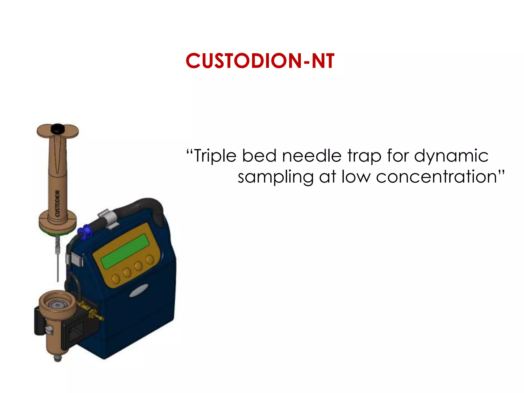 CUSTODION-NT
“Triple bed needle trap for dynamic
sampling at low concentration”
 