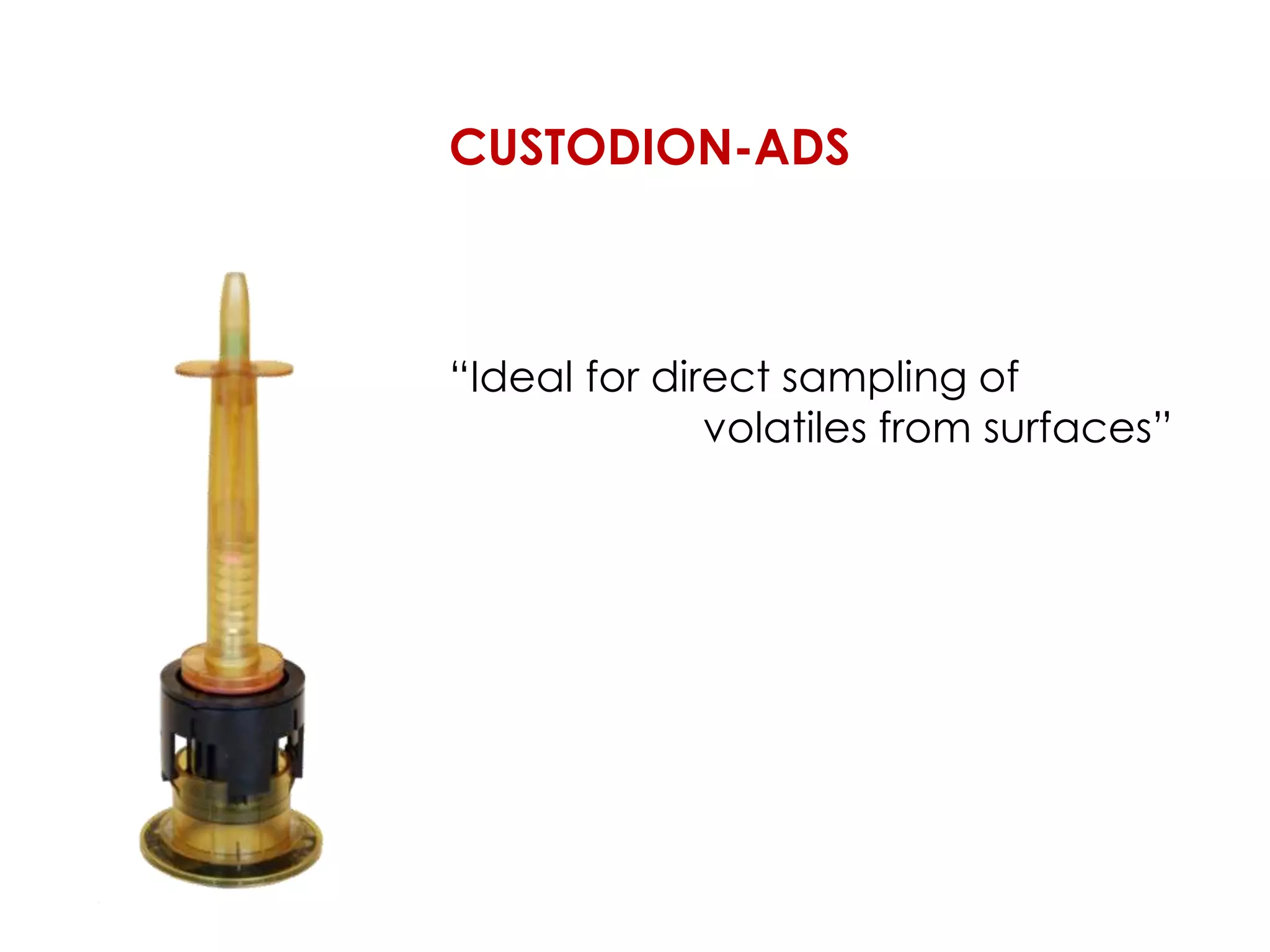 CUSTODION-ADS
“Ideal for direct sampling of
volatiles from surfaces”
 