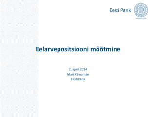 Eelarvepositsiooni mõõtmine
2. aprill 2014
Mari Pärnamäe
Eesti Pank
 