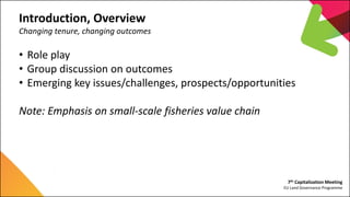 7th Capitalization Meeting
EU Land Governance Programme
Introduction, Overview
Changing tenure, changing outcomes
• Role p...