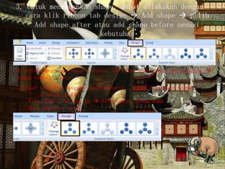 3. Untuk menambahkan shape, dapat dilakukan dengan
cara klik ribbon tab design  Add shape  pilih
Add shape after atau add shape before sesuai
kebutuhan

4. Untuk menghapus shape caranya, aktifkan shape yang akan dihapus 
tekan tombol delete
5. Agar tampilan diagram lebih menarik , dapat dilakukan format
diagram, yaitu :
Klik ribbon tab design  klik tombol group nama
More SmartArt Style.

 