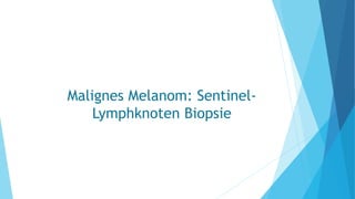 Malignes Melanom: Sentinel-
Lymphknoten Biopsie
 