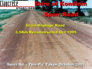 Shire of Kondinin  Spurr Road Grain Haulage Road  3.5Km Reconstructed Oct 1995 Spurr Rd. - This Pic Taken October 2001 