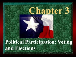 Chapter 3
Political Participation: Voting
and Elections
Copyright (c) 2011 Pearson Education, Inc. All rights reserved

 