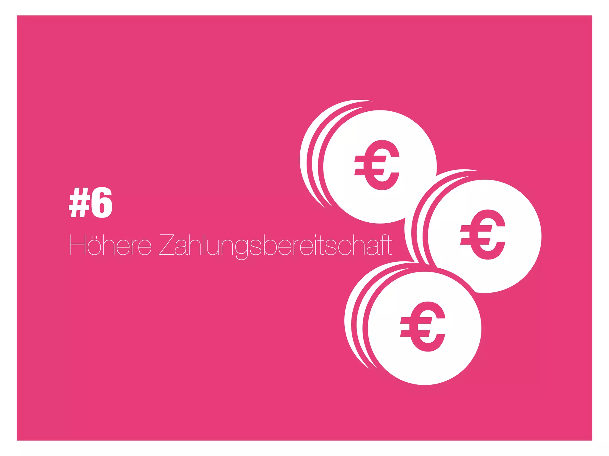 #6
                       €
Höhere Zahlungsbereitschaft       €
                              €
 