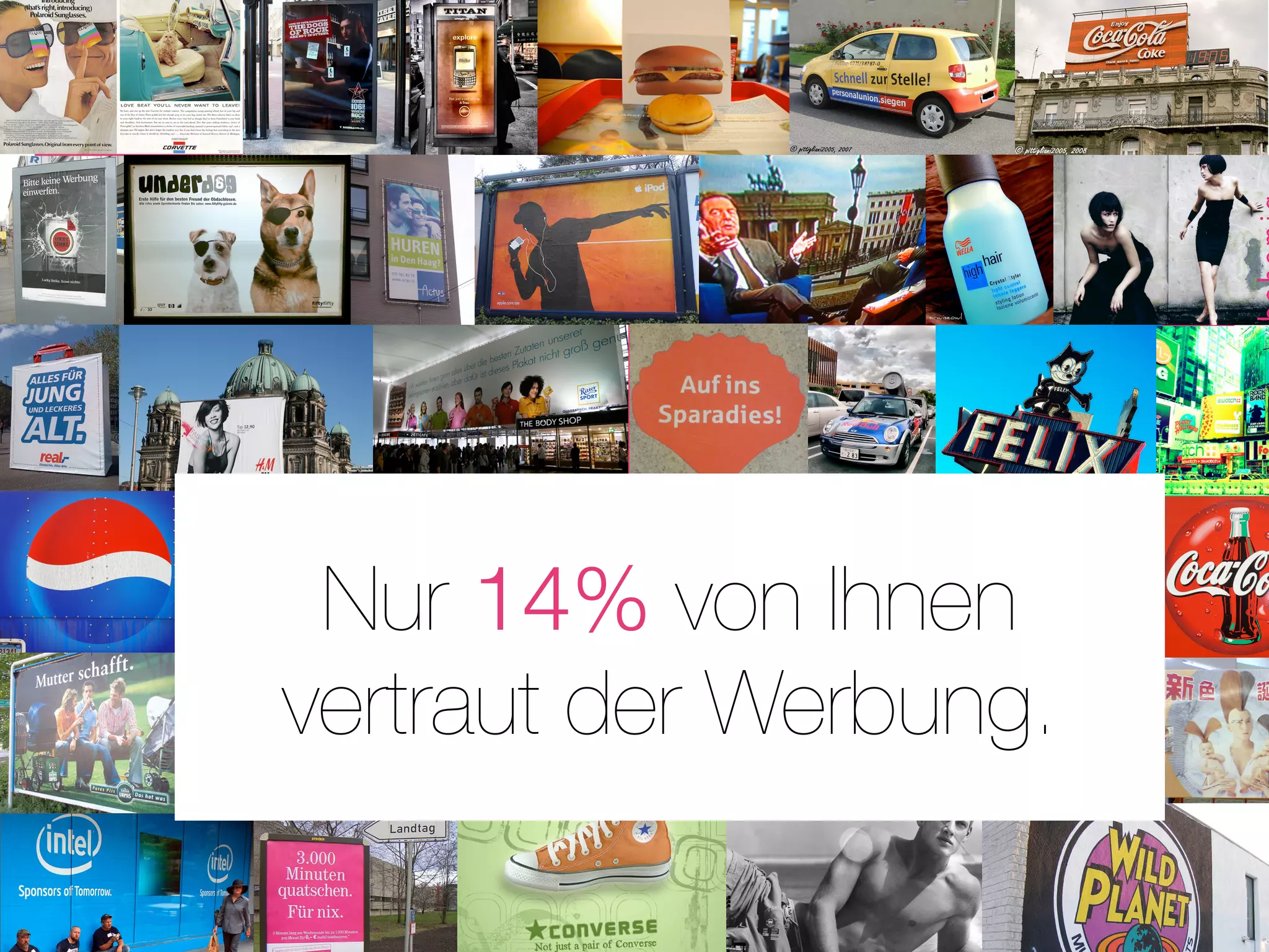 Slide voll mit Bildern mit Werbebotschaften -
                    Aussenwerbung ect Mosaikstyle




 Nur 14% von Ihnen
vertraut der Werbung.
 