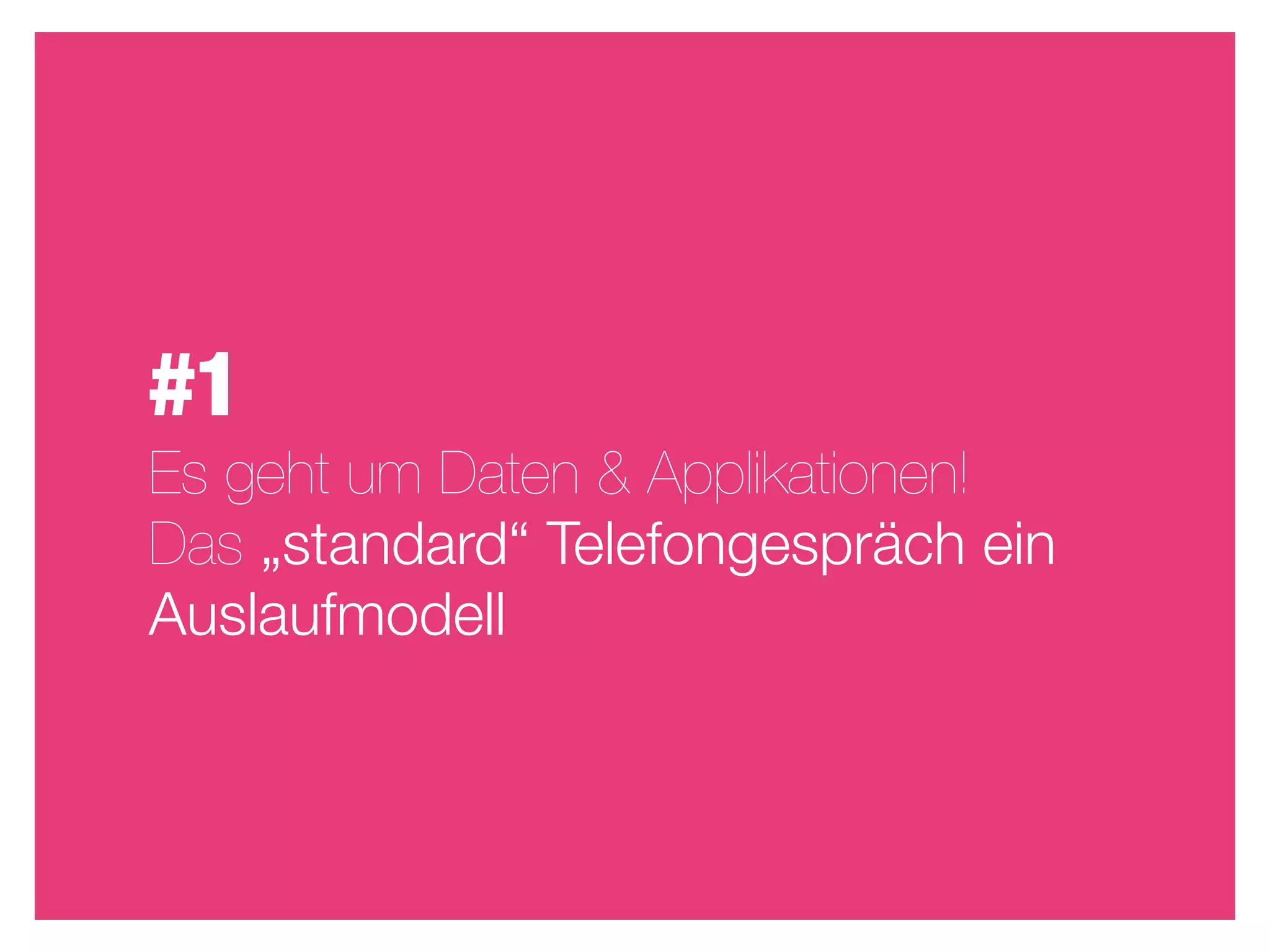 #1
Es geht um Daten & Applikationen!
Das „standard“ Telefongespräch ein
Auslaufmodell
 