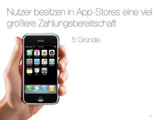 Nutzer besitzen in App-Stores eine viel
größere Zahlungsbereitschaft
                 5 Gründe.




                                      29
 