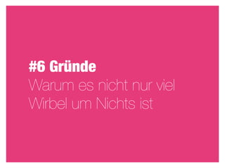 #6 Gründe
Warum es nicht nur viel
Wirbel um Nichts ist
 