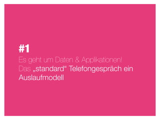 #1
Es geht um Daten & Applikationen!
Das „standard“ Telefongespräch ein
Auslaufmodell
 