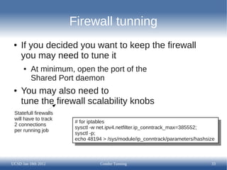 Firewall tunning
 ●   If you decided you want to keep the firewall
     you may need to tune it
      ●   At minimum, open...