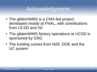 Acknowledgments
 ●   The glideinWMS is a CMS-led project
     developed mostly at FNAL, with contributions
     from UCSD ...