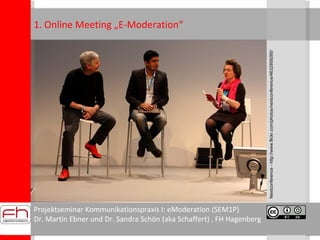 Projektseminar Kommunikationspraxis I: eModeration (SEM1P) Dr. Martin Ebner und Dr. Sandra Schön (aka Schaffert) , FH Hagenberg 1. Online Meeting „E-Moderation“ Nextconference - http://www.flickr.com/photos/nextconference/4632959285/ 