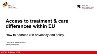 Access to treatment & care
differences within EU
How to address it in advocacy and policy
David H.-U. Haerry, EUPATI
david@haerry.org
 