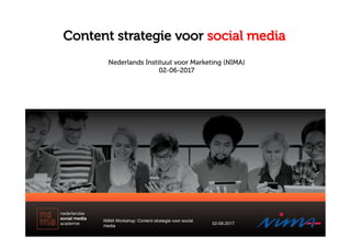 Content strategie voor social media
NIMA Workshop: Content strategie voor social
media
02-06-2017
Nederlands Instituut voor Marketing (NIMA)
02-06-2017
 