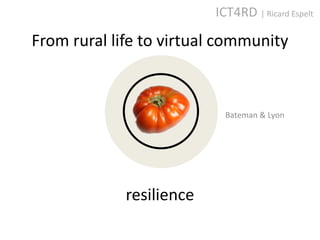 ICT4RD | Ricard Espelt

From rural life to virtual community



                            Bateman & Lyon




             resilience
 