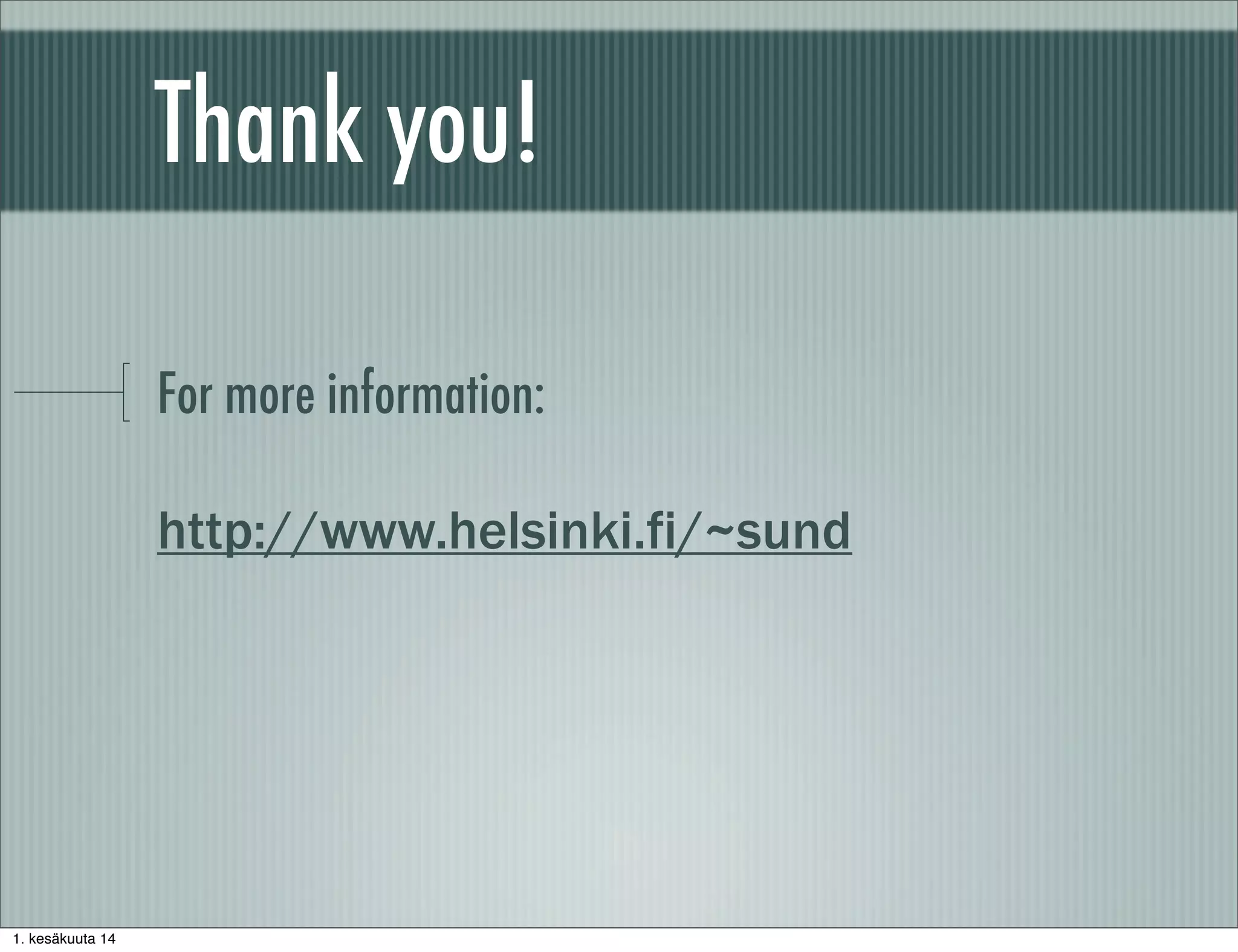 Thank you!
For more information:
http://www.helsinki.fi/~sund
1. kesäkuuta 14
 
