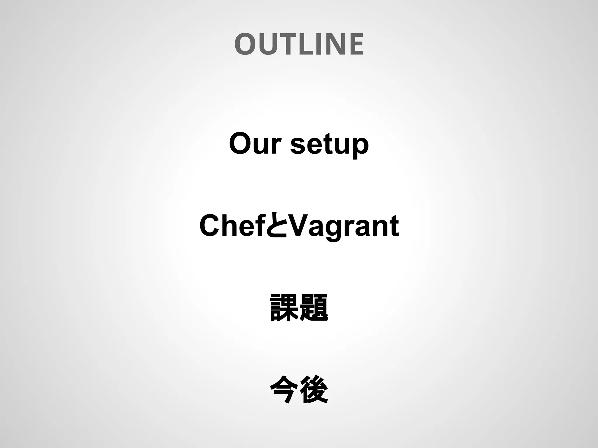 Our setup
ChefとVagrant
課題
今後
OUTLINE
 