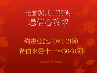 元帥與兵丁關係-
憑信心攻取
約書亞記六章1-21節
希伯來書十一章30-31節
2016.0207-大甲靈糧堂
 